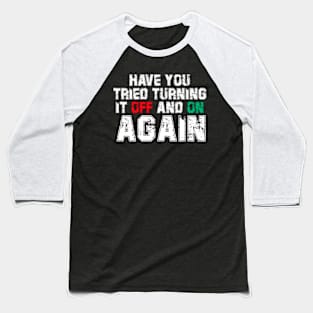 Have You Tried Turning It Off And On Again? Baseball T-Shirt